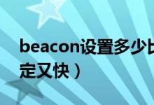 beacon设置多少比较好（beacon设多少稳定又快）