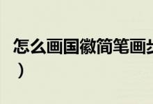 怎么画国徽简笔画步骤（怎样画国徽旳简笔画）