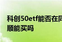 科创50etf能否在同花顺购买 科创50etf同花顺能买吗