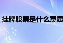 挂牌股票是什么意思 股票公开挂牌什么意思 