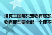 洛克王国哪只宠物有慈悲为怀（洛克王国拥有慈悲为怀的宠物有那些要全部一个都不要漏掉）