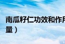 南瓜籽仁功效和作用及食用方法（南瓜籽仁热量）