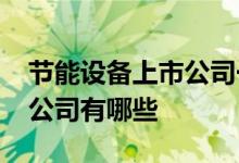 节能设备上市公司一览2022年节能设备上市公司有哪些