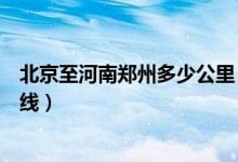 北京至河南郑州多少公里（北京到河南郑州多少公里具体路线）