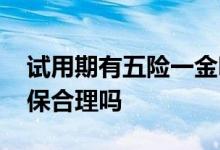 试用期有五险一金吗 试用期公司不给缴纳社保合理吗 