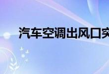  汽车空调出风口突然冒白烟是怎么回事 