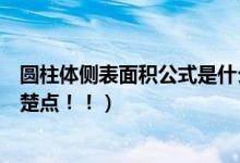 圆柱体侧表面积公式是什么（圆柱体的侧面积公式是什么清楚点！！）