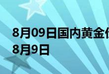 8月09日国内黄金价格今天多少一克 2022年8月9日