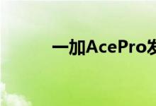 一加AcePro发布售价3499元起