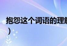 抱怨这个词语的理解（抱怨这个词语的近义词）
