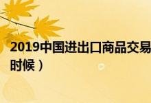 2019中国进出口商品交易会展馆地址在哪里（具体时间什么时候）