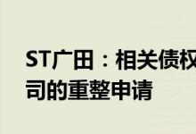 ST广田：相关债权人已向深圳中院提交对公司的重整申请