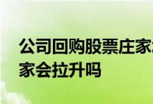公司回购股票庄家怎么操作 公司回购股票庄家会拉升吗 