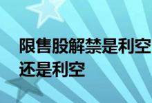 限售股解禁是利空吗 定增限售股解禁是利好还是利空