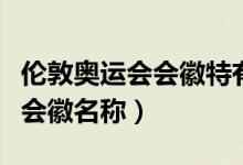 伦敦奥运会会徽特有的文化内涵（伦敦奥运会会徽名称）