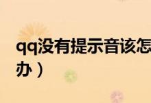 qq没有提示音该怎么办（qq没有提示音怎么办）