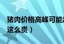 猪肉价格高峰可能出现在9月前后（为什么会这么贵）