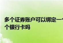 多个证券账户可以绑定一个银行卡 多个证券账户可以绑定一个银行卡吗