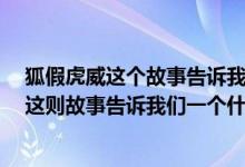 狐假虎威这个故事告诉我们一个道理是什么（《狐假虎威》这则故事告诉我们一个什么道理）