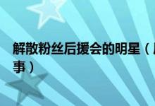 解散粉丝后援会的明星（屈楚萧粉丝后援会解散是怎么一回事）