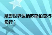 魔兽世界达纳苏斯拍卖行在哪（魔兽世界达拉然在哪里有拍卖行）