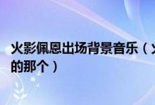 火影佩恩出场背景音乐（火影忍者晓出场的背景音乐,很神圣的那个）