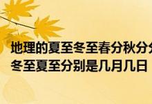 地理的夏至冬至春分秋分分别是什么时候（地理上春分秋分、冬至夏至分别是几月几日）