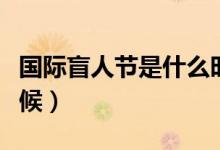 国际盲人节是什么时候（国际盲人节是什么时候）