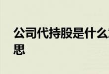 公司代持股是什么意思 公司代持股是什么意思 