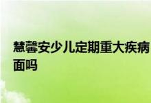 慧馨安少儿定期重大疾病 慧馨安3号少儿特疾包含在重疾里面吗