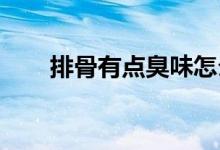  排骨有点臭味怎么去除排骨要煮多久 