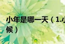 小年是哪一天（1.小年是哪一天小年是什么时候）