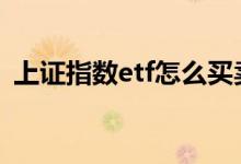 上证指数etf怎么买卖 上证etf基金怎么买卖