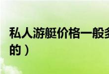 私人游艇价格一般多少钱（销售商是怎么报价的）