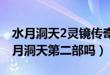 水月洞天2灵镜传奇大结局（灵镜传奇就是水月洞天第二部吗）