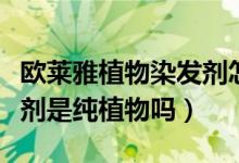 欧莱雅植物染发剂怎么样（欧莱雅纯植物染发剂是纯植物吗）