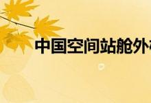 中国空间站舱外机械臂进行在轨测试