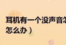 耳机有一个没声音怎么修（耳机有一个没声音怎么办）