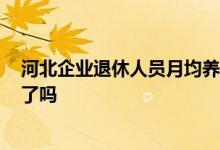 河北企业退休人员月均养老金3026人 你的养老金水平达标了吗 