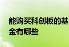 能购买科创板的基金有哪些 投资科创板的基金有哪些