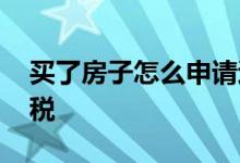 买了房子怎么申请退税 什么情况房子可以退税