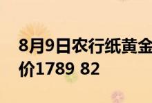 8月9日农行纸黄金USD开盘价1789 22昨收价1789 82