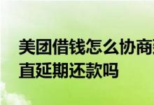 美团借钱怎么协商延期还款 美团月付可以一直延期还款吗