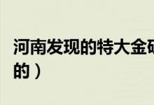 河南发现的特大金矿有啥用（金矿是怎么形成的）