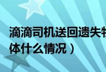 滴滴司机送回遗失物品将收费是怎么回事（具体什么情况）