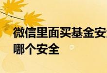 微信里面买基金安全吗 基金微信买和银行买哪个安全
