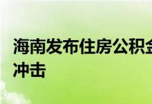 海南发布住房公积金阶段性支持政策缓解疫情冲击