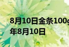 8月10日金条100g价格今天多少一克 2022年8月10日