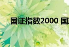 国证指数2000 国政2000指数代表什么 