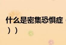 什么是密集恐惧症（什么是密集恐惧症（图文））